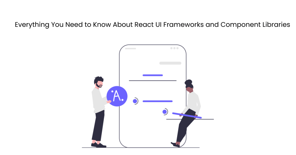 Everything You Need to Know About React UI Frameworks and Component&nbsp;Libraries