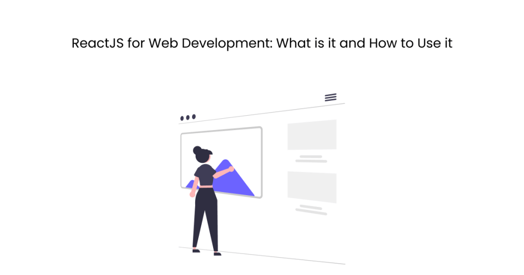 ReactJS for Web Development: What is it and How to Use&nbsp;it
