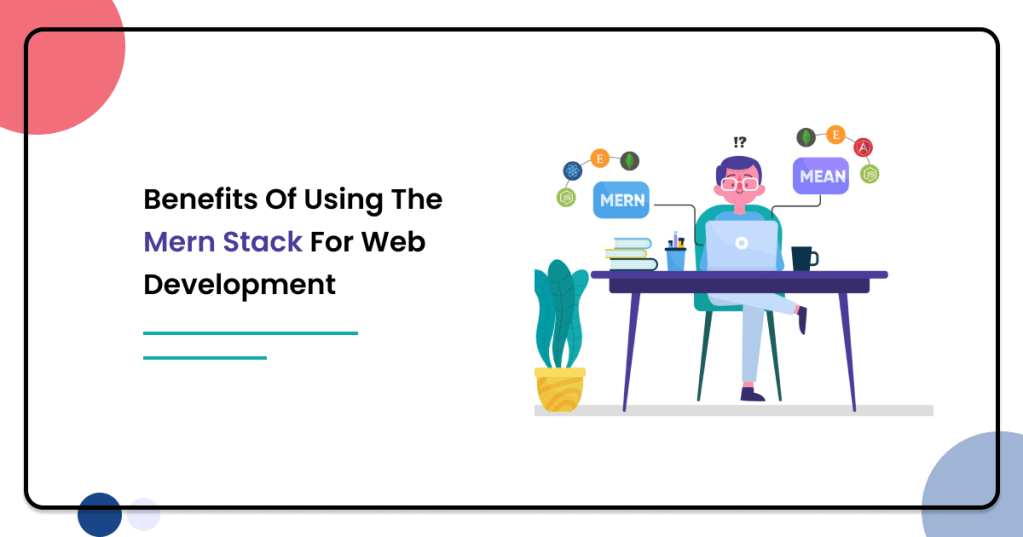 Benefits Of Using The MERN Stack For Web&nbsp;Development