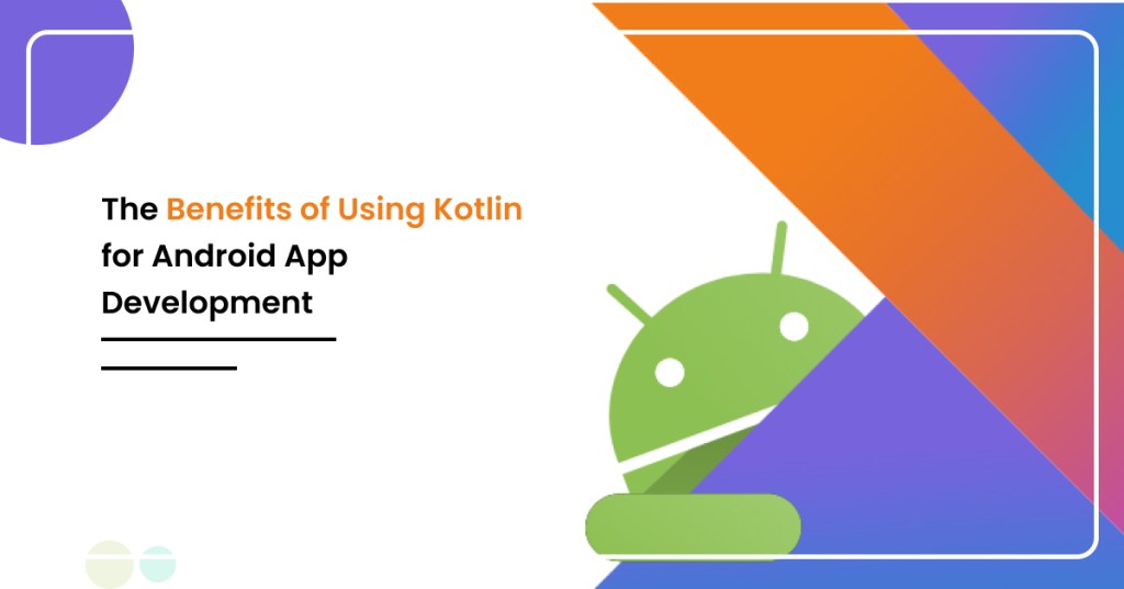 The Benefits of Using Kotlin for Android App&nbsp;Development